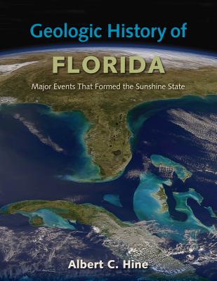 Geologic History of Florida: Major Events That Formed the Sunshine State - Hine, Albert C