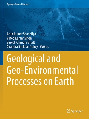Geological and Geo-Environmental Processes on Earth - Shandilya, Arun Kumar (Editor), and Singh, Vinod Kumar (Editor), and Bhatt, Suresh Chandra (Editor)