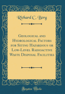 Geological and Hydrological Factors for Siting Hazardous or Low-Level Radioactive Waste Disposal Facilities (Classic Reprint)