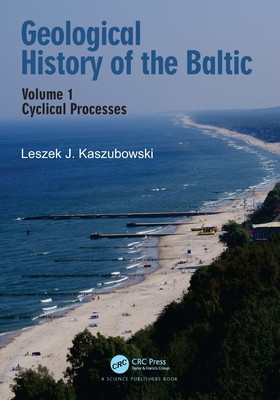 Geological History of the Baltic: Volume 1: Cyclical Processes - J Kaszubowski, Leszek