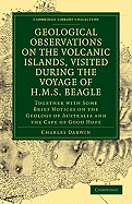 Geological Observations on the Volcanic Islands, Visited During the Voyage of H.M.S. Beagle; Together with Some Brief Notices on the Geology of Australia and the Cape of Good Hope. Being the Second Part of the Geology of the Voyage of the
