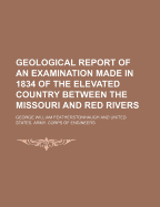 Geological Report of an Examination Made in 1834 of the Elevated Country Between the Missouri and Red Rivers