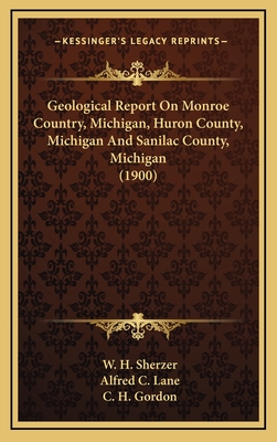 Geological Report on Monroe Country, Michigan, Huron County, Michigan and Sanilac County, Michigan (1900) - Sherzer, W H, and Lane, Alfred C, and Gordon, C H