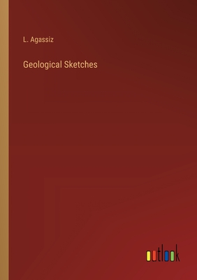 Geological Sketches - Agassiz, L