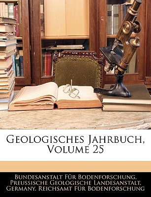 Geologisches Jahrbuch, Volume 25 - Bodenforschung, Bundesanstalt, Fr., and Landesanstalt, Preussische Geologische, and Germany Reichsamt B, Reichsamt B (Creator)