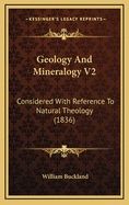 Geology and Mineralogy V2: Considered with Reference to Natural Theology (1836)