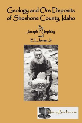 Geology and Ore Deposits of Shoshone County, Idaho - Umpleby, Joseph P, and Jones, E L, Jr.