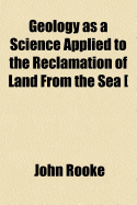 Geology as a Science Applied to the Reclamation of Land from the Sea [&c.].