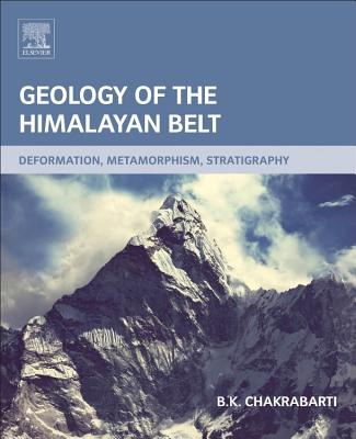 Geology of the Himalayan Belt: Deformation, Metamorphism, Stratigraphy - Chakrabarti, B K
