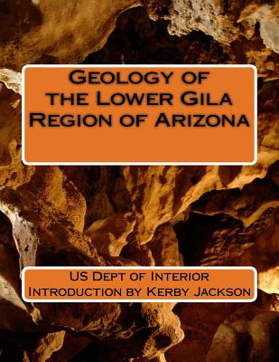 Geology of the Lower Gila Region of Arizona - Jackson, Kerby (Introduction by), and Interior, Us Dept of