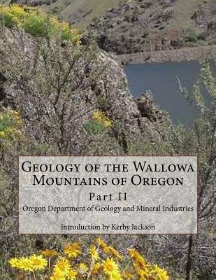Geology of the Wallowa Mountains of Oregon: Part II - Jackson, Kerby (Introduction by), and Mineral Industries, Oregon Department of