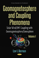 Geomagnetosphere and Coupling Phenomena, Volume I: Solar Wind/IMF Coupling with Geomagnetosphere/Ionosphere