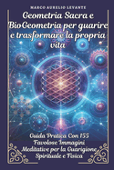 Geometria Sacra e BioGeometria per guarire e trasformare la propria vita: Guida Pratica Con 155 Immagini Meditative per la Guarigione Spirituale e Fisica