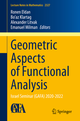 Geometric Aspects of Functional Analysis: Israel Seminar (Gafa) 2020-2022 - Eldan, Ronen (Editor), and Klartag, Bo'az (Editor), and Litvak, Alexander (Editor)