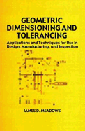Geometric Dimensioning and Tolerancing: Applications and Techniques for Use in Design: Manufacturing, and Inspection