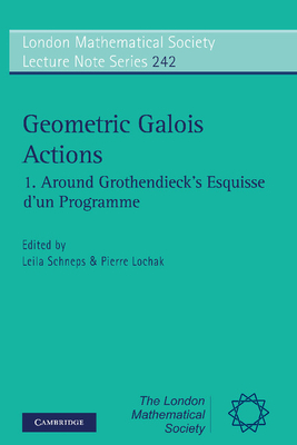 Geometric Galois Actions: Volume 1, Around Grothendieck's Esquisse d'un Programme - Schneps, Leila (Editor), and Lochak, Pierre (Editor)