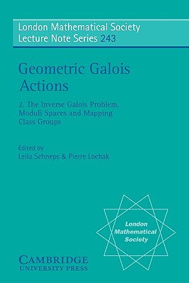 Geometric Galois Actions: Volume 2, The Inverse Galois Problem, Moduli Spaces and Mapping Class Groups - Schneps, Leila (Editor), and Lochak, Pierre (Editor)