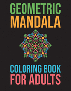 Geometric Mandala Coloring Book For Adults: Stress Relieving For Adults Mandala Relaxation