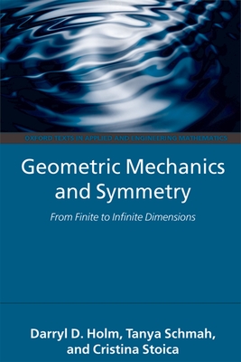 Geometric Mechanics and Symmetry: From Finite to Infinite Dimensions - Holm, Darryl D, and Schmah, Tanya, and Stoica, Cristina