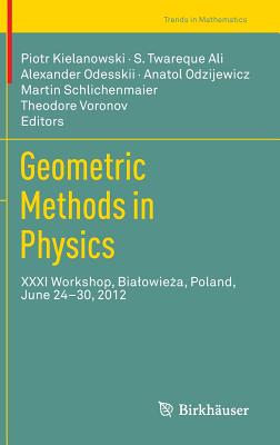 Geometric Methods in Physics: XXXI Workshop, Bialowieza, Poland, June 24-30, 2012 - Kielanowski, Piotr (Editor), and Ali, S. Twareque (Editor), and Odesskii, Alexander (Editor)