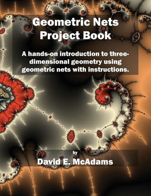 Geometric Nets Project Book: A hands-on introduction to three-dimensional geometry using nets to cut out and copy with instructions. - McAdams, David E