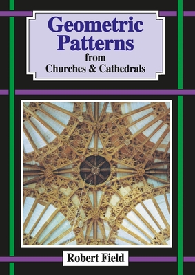Geometric Patterns from Churches and Cathedrals: And How to Draw Them - Field, Robert