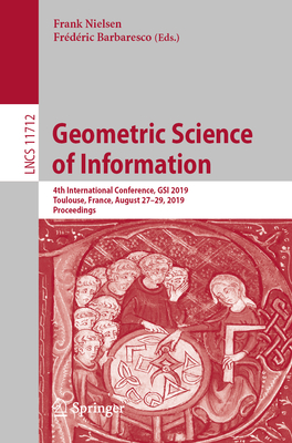 Geometric Science of Information: 4th International Conference, Gsi 2019, Toulouse, France, August 27-29, 2019, Proceedings - Nielsen, Frank (Editor), and Barbaresco, Frdric (Editor)