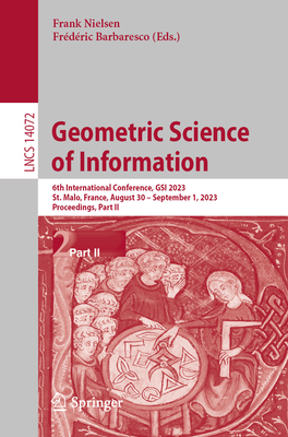 Geometric Science of Information: 6th International Conference, GSI 2023, St. Malo, France, August 30 - September 1, 2023, Proceedings, Part II - Nielsen, Frank (Editor), and Barbaresco, Frdric (Editor)