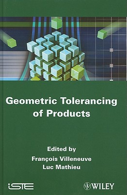 Geometric Tolerancing of Products - Villeneuve, Franois (Editor), and Mathieu, Luc (Editor)