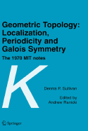 Geometric Topology: Localization, Periodicity and Galois Symmetry: The 1970 Mit Notes