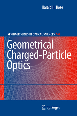 Geometrical Charged-Particle Optics - Rose, Harald
