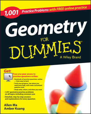 Geometry: 1,001 Practice Problems For Dummies (+ Free Online Practice) - Ma, Allen, and Kuang, Amber
