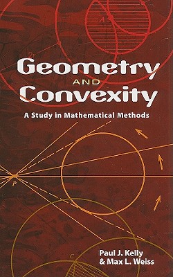 Geometry and Convexity: A Study in Mathematical Methods - Kelly, Paul J, and Weiss, Max L