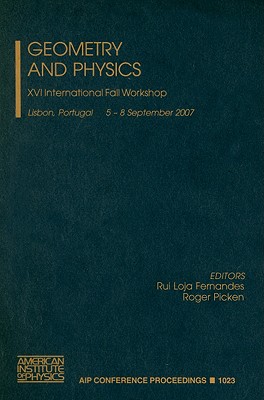 Geometry and Physics: XVI International Fall Workshop: Lisbon, Portugal, 5-8 September 2007 - Fernandes, Rui Loja (Editor), and Picken, Roger (Editor)