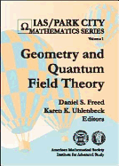 Geometry and Quantum Field Theory (IAS - Providence, R I, and Freed, Daniel S (Editor), and Uhlenbeck, Karen K (Editor)