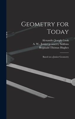 Geometry for Today: Based on a Junior Geometry - Cook, Alexander Joseph 1896-, and Siddons, A W (Arthur Warry) Junior (Creator), and Hughes, Reginald Thomas