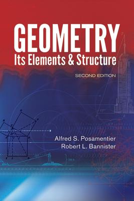 Geometry: Its Elements & Structure - Posamentier, Alfred S, Dr., and Bannister, Robert L