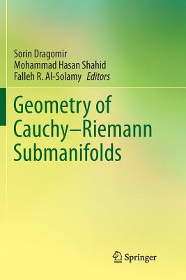 Geometry of Cauchy-Riemann Submanifolds - Dragomir, Sorin (Editor), and Shahid, Mohammad Hasan (Editor), and Al-Solamy, Falleh R (Editor)