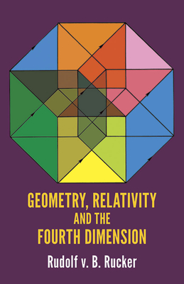 Geometry, Relativity and the Fourth Dimension - Rucker, Rudy Von B