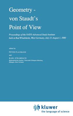 Geometry -- Von Staudt's Point of View: Proceedings of the NATO Advanced Study Institute Held at Bad Windsheim, West Germany, July 21--August 1,1980 - Plaumann, P (Editor), and Strambach, K (Editor)