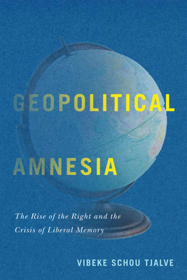 Geopolitical Amnesia: The Rise of the Right and the Crisis of Liberal Memory - Tjalve, Vibeke Schou (Editor)