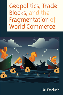 Geopolitics, Trade Blocks, and the Fragmentation of World Commerce - Dadush, Uri