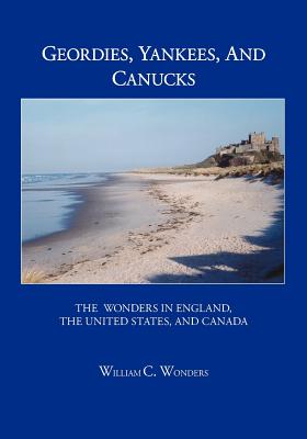 Geordies, Yankees, and Canucks: The Wonders in England, the United States, and Canada - Wonders, William C