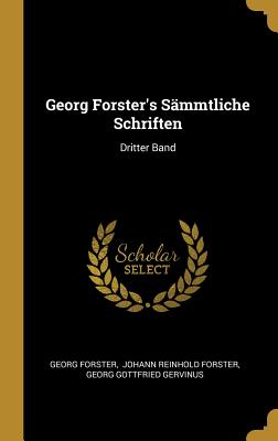 Georg Forster's S?mmtliche Schriften: Dritter Band - Forster, Georg, and Johann Reinhold Forster (Creator), and Georg Gottfried Gervinus (Creator)