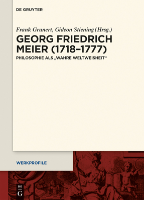 Georg Friedrich Meier (1718-1777): Philosophie ALS Wahre Weltweisheit - Grunert, Frank (Editor), and Stiening, Gideon (Editor)