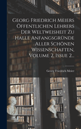 Georg Friedrich Meiers ffentlichen Lehrers Der Weltweisheit Zu Halle Anfangsgrnde Aller Schnen Wissenschaften, Volume 2, Issue 2...