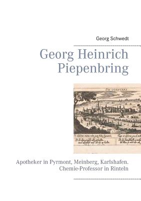 Georg Heinrich Piepenbring: Apotheker in Pyrmont, Meinberg, Karlshafen. Chemie-Professor in Rinteln - Schwedt, Georg, Prof.