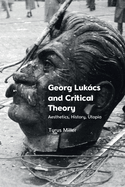 Georg Lukcs and Critical Theory: Aesthetics, History, Utopia