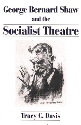 George Bernard Shaw and the Socialist Theatre - Davis, Tracy