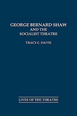 George Bernard Shaw and the Socialist Theatre - Davis, Tracy C